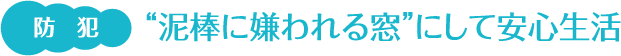 防犯　泥棒に嫌われる窓にして安心生活
